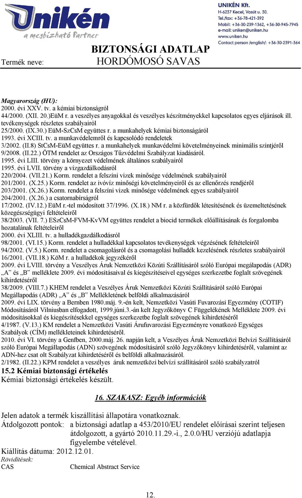 8) StCsM-EüM együttes r. a munkahelyek munkavédelmi követelményeinek minimális szintjéről 9/2008. (II.22.) ÖTM rendelet az Országos Tűzvédelmi Szabályzat kiadásáról. 1995. évi LIII.