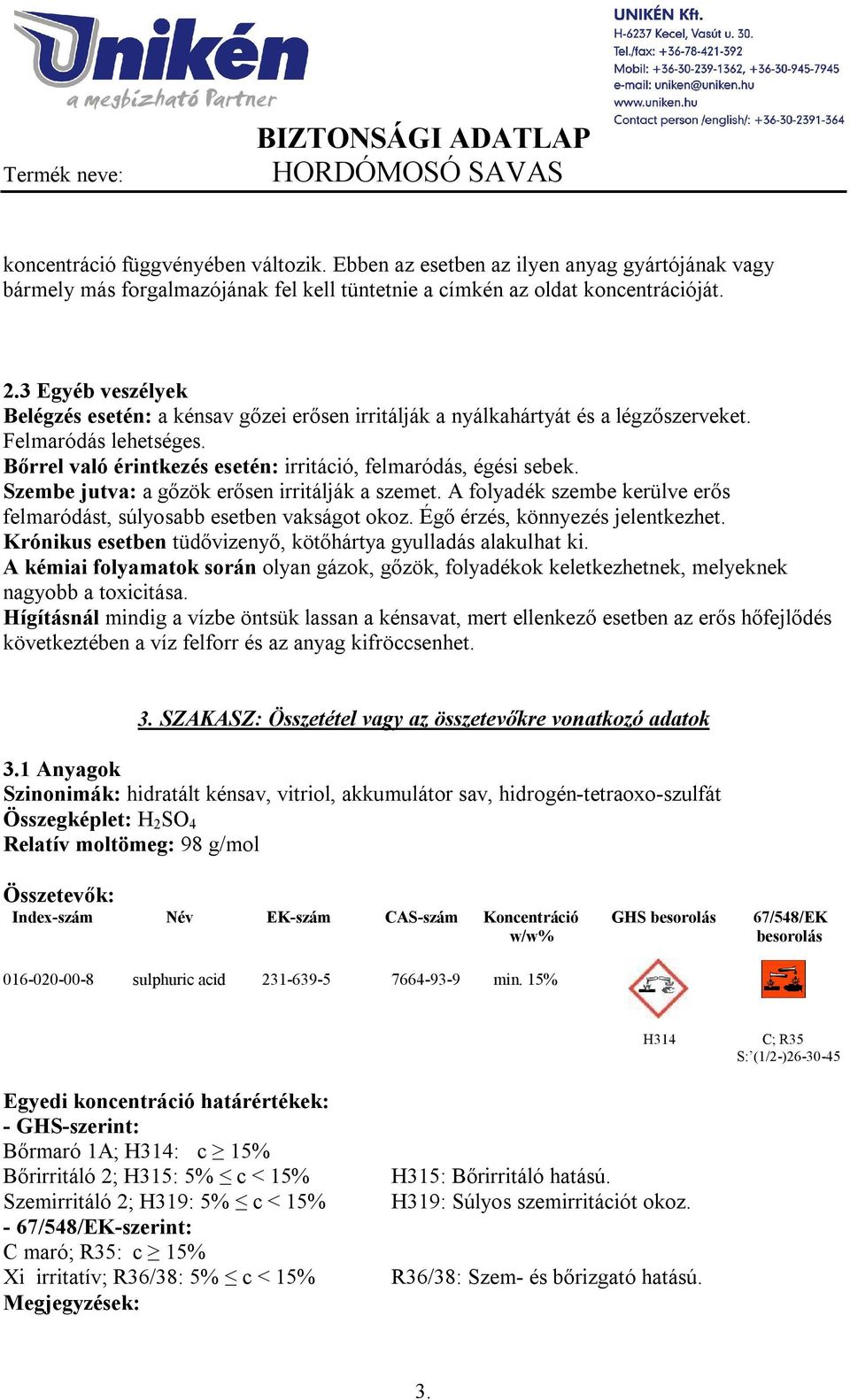 Szembe jutva: a gőzök erősen irritálják a szemet. A folyadék szembe kerülve erős felmaródást, súlyosabb esetben vakságot okoz. Égő érzés, könnyezés jelentkezhet.