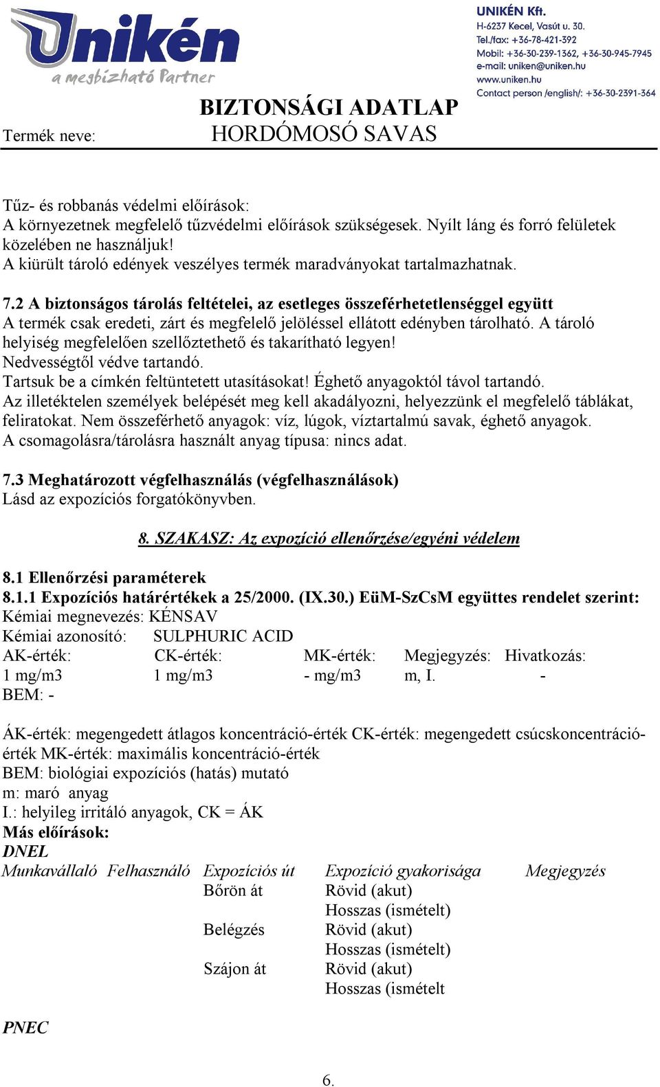 2 A biztonságos tárolás feltételei, az esetleges összeférhetetlenséggel együtt A termék csak eredeti, zárt és megfelelő jelöléssel ellátott edényben tárolható.