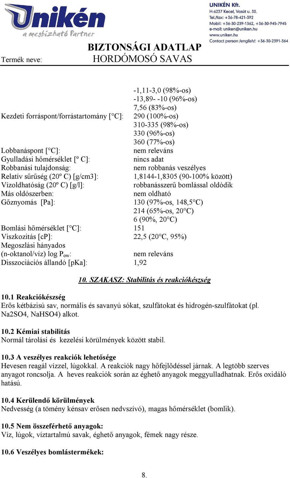 között) robbanásszerű bomlással oldódik nem oldható 130 (97%-os, 148,5 C) 214 (65%-os, 20 C) 6 (90%, 20 C) Bomlási hőmérséklet [ C]: 151 Viszkozitás [cp]: 22,5 (20 C, 95%) Megoszlási hányados