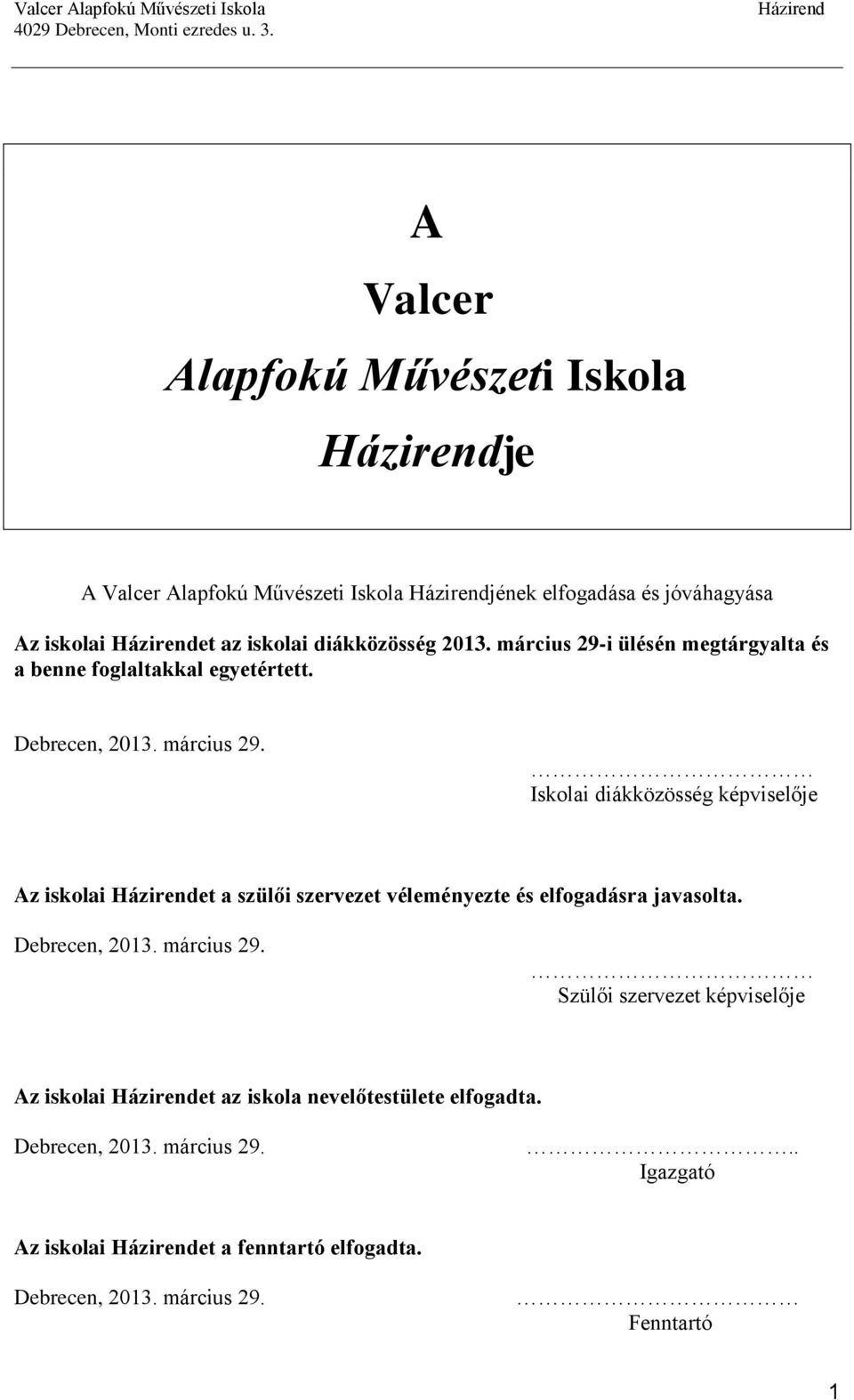 Iskolai diákközösség képviselője Az iskolai et a szülői szervezet véleményezte és elfogadásra javasolta.