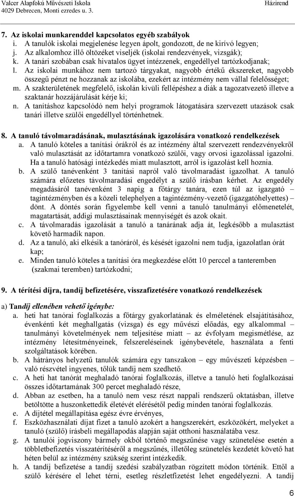 Az iskolai munkához nem tartozó tárgyakat, nagyobb értékű ékszereket, nagyobb összegű pénzt ne hozzanak az iskolába, ezekért az intézmény nem vállal felelősséget; m.