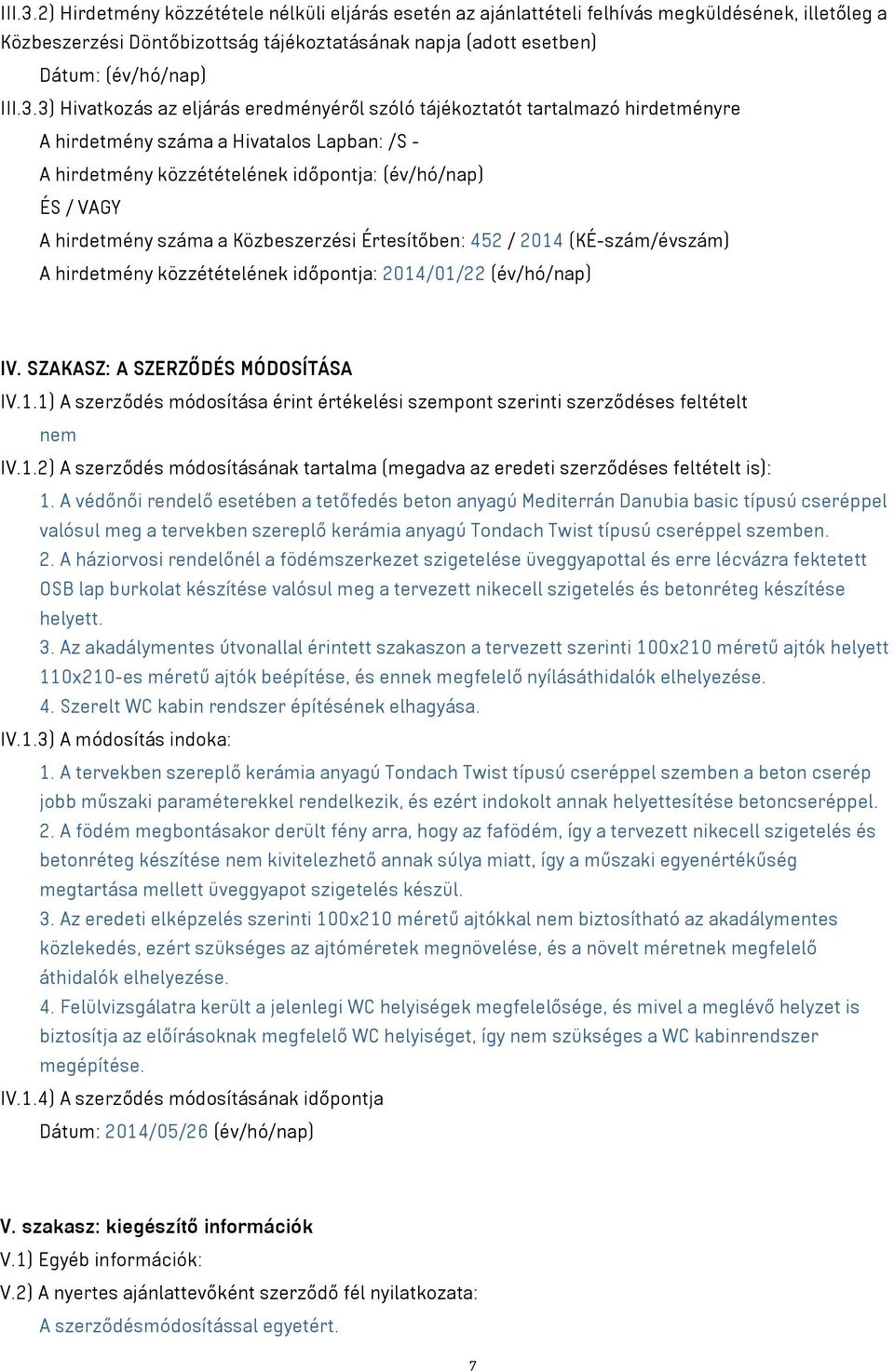 hirdetmény száma a Közbeszerzési Értesítőben: 452 / 2014 (KÉ-szám/évszám) A hirdetmény közzétételének időpontja: 2014/01/22 (év/hó/nap) IV. SZAKASZ: A SZERZŐDÉS MÓDOSÍTÁSA IV.1.1) A szerződés módosítása érint értékelési szempont szerinti szerződéses feltételt nem IV.