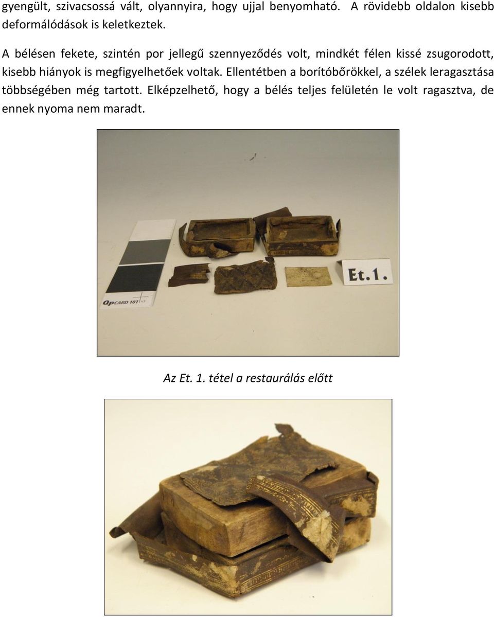 A bélésen fekete, szintén por jellegű szennyeződés volt, mindkét félen kissé zsugorodott, kisebb hiányok is