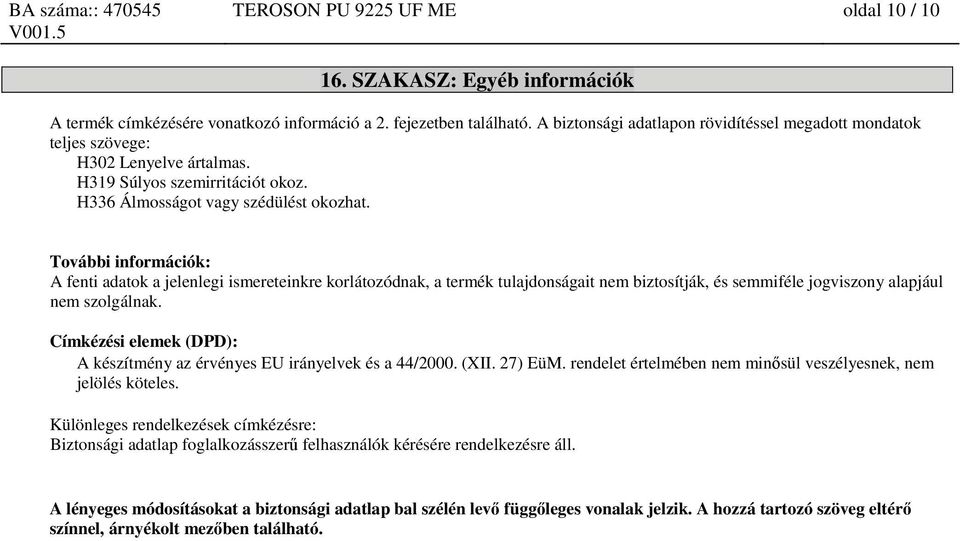 További információk: A fenti adatok a jelenlegi ismereteinkre korlátozódnak, a termék tulajdonságait nem biztosítják, és semmiféle jogviszony alapjául nem szolgálnak.