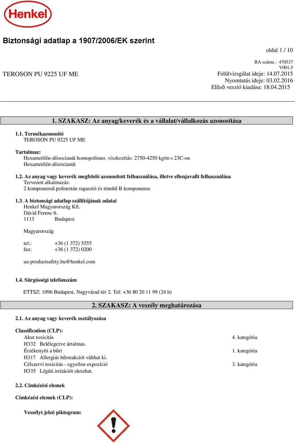 50-4250 kg/m s 23C-on 1.2. Az anyag vagy keverék megfelelő azonosított felhasználása, illetve ellenjavallt felhasználása Tervezett alkalmazás: 2 komponensű poliuretán ragasztó és tömítő B komponense 1.