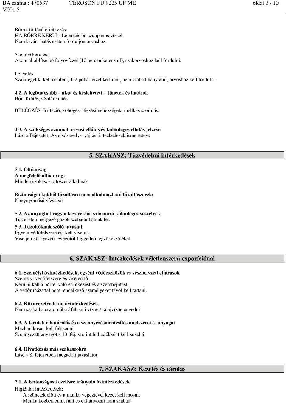 Lenyelés: Szájüreget ki kell öblíteni, 1-2 pohár vizet kell inni, nem szabad hánytatni, orvoshoz kell fordulni. 4.2. A legfontosabb akut és késleltetett tünetek és Bőr: Kiütés, Csalánkiütés.