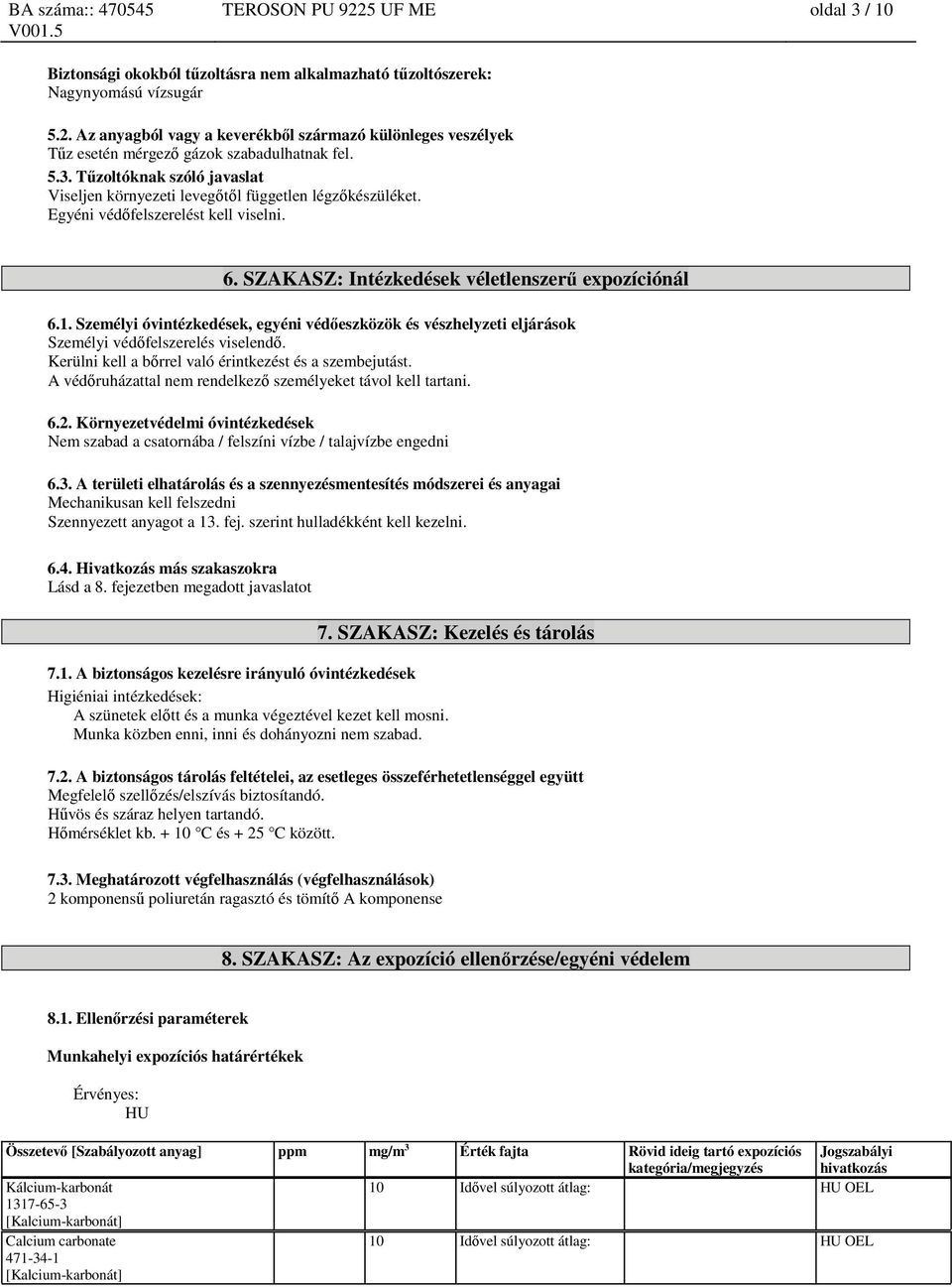 Személyi óvintézkedések, egyéni védőeszközök és vészhelyzeti eljárások Személyi védőfelszerelés viselendő. Kerülni kell a bőrrel való érintkezést és a szembejutást.