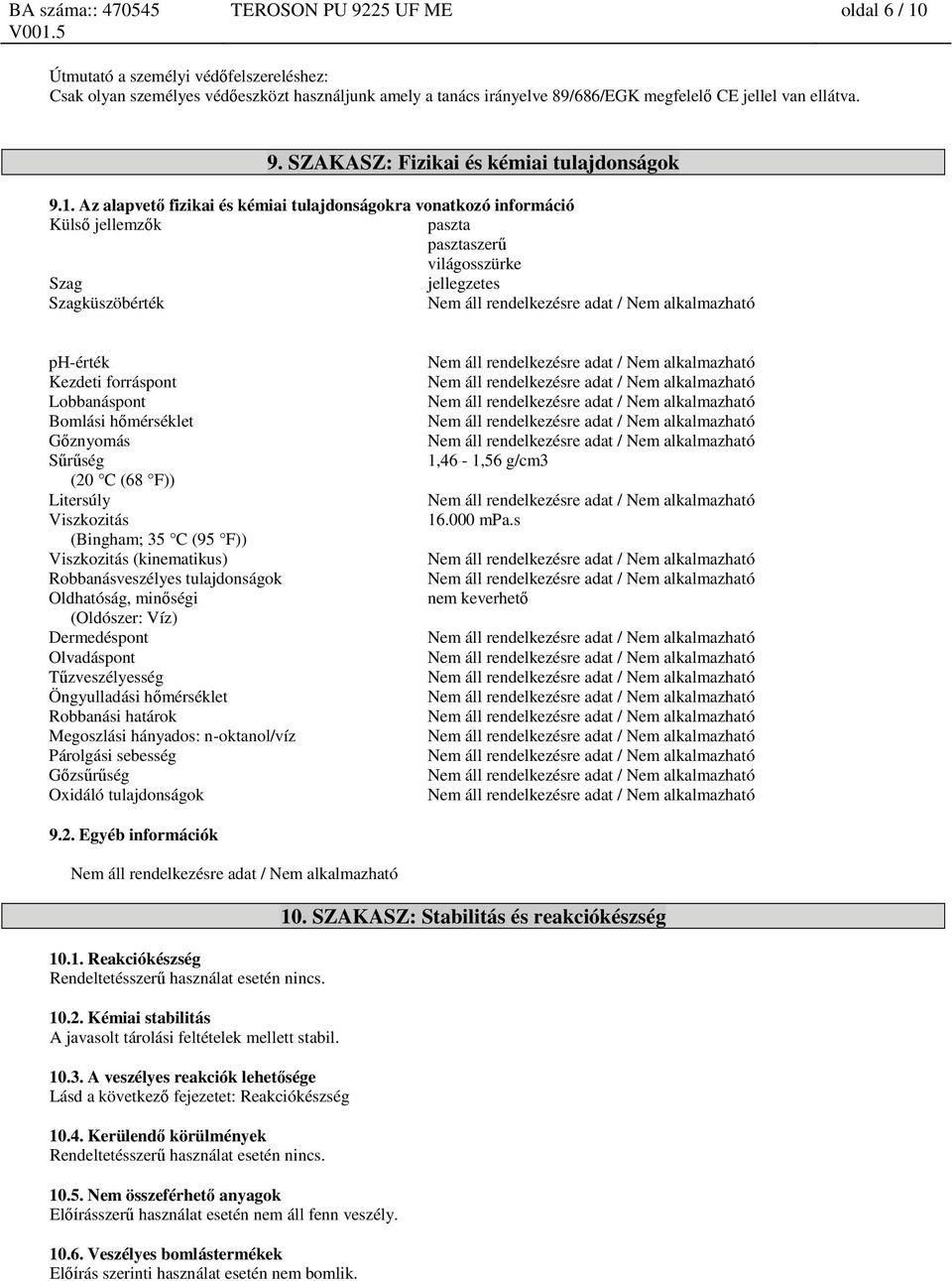 Az alapvető fizikai és kémiai tulajdonságokra vonatkozó információ Külső jellemzők paszta pasztaszerű világosszürke Szag jellegzetes Szagküszöbérték ph-érték Kezdeti forráspont Lobbanáspont Bomlási