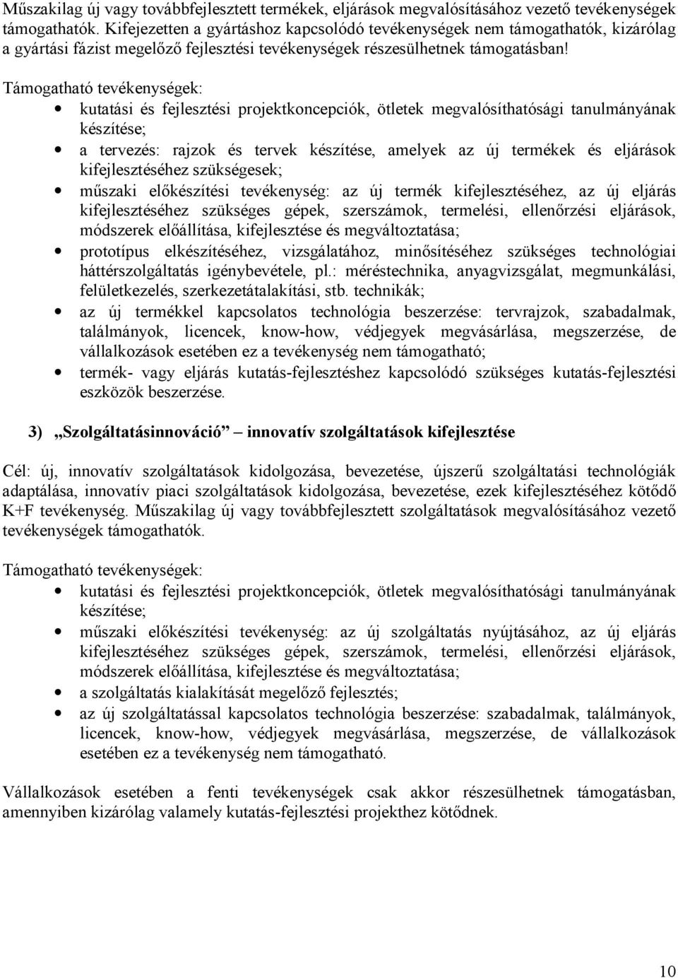 Támogatható tevékenységek: kutatási és fejlesztési projektkoncepciók, ötletek megvalósíthatósági tanulmányának készítése; a tervezés: rajzok és tervek készítése, amelyek az új termékek és eljárások