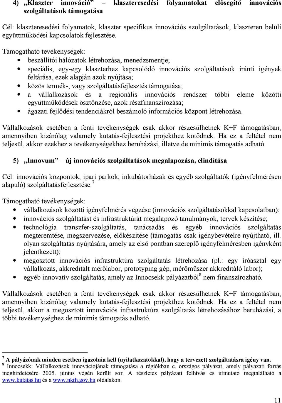 Támogatható tevékenységek: beszállítói hálózatok létrehozása, menedzsmentje; speciális, egy-egy klaszterhez kapcsolódó innovációs szolgáltatások iránti igények feltárása, ezek alapján azok nyújtása;