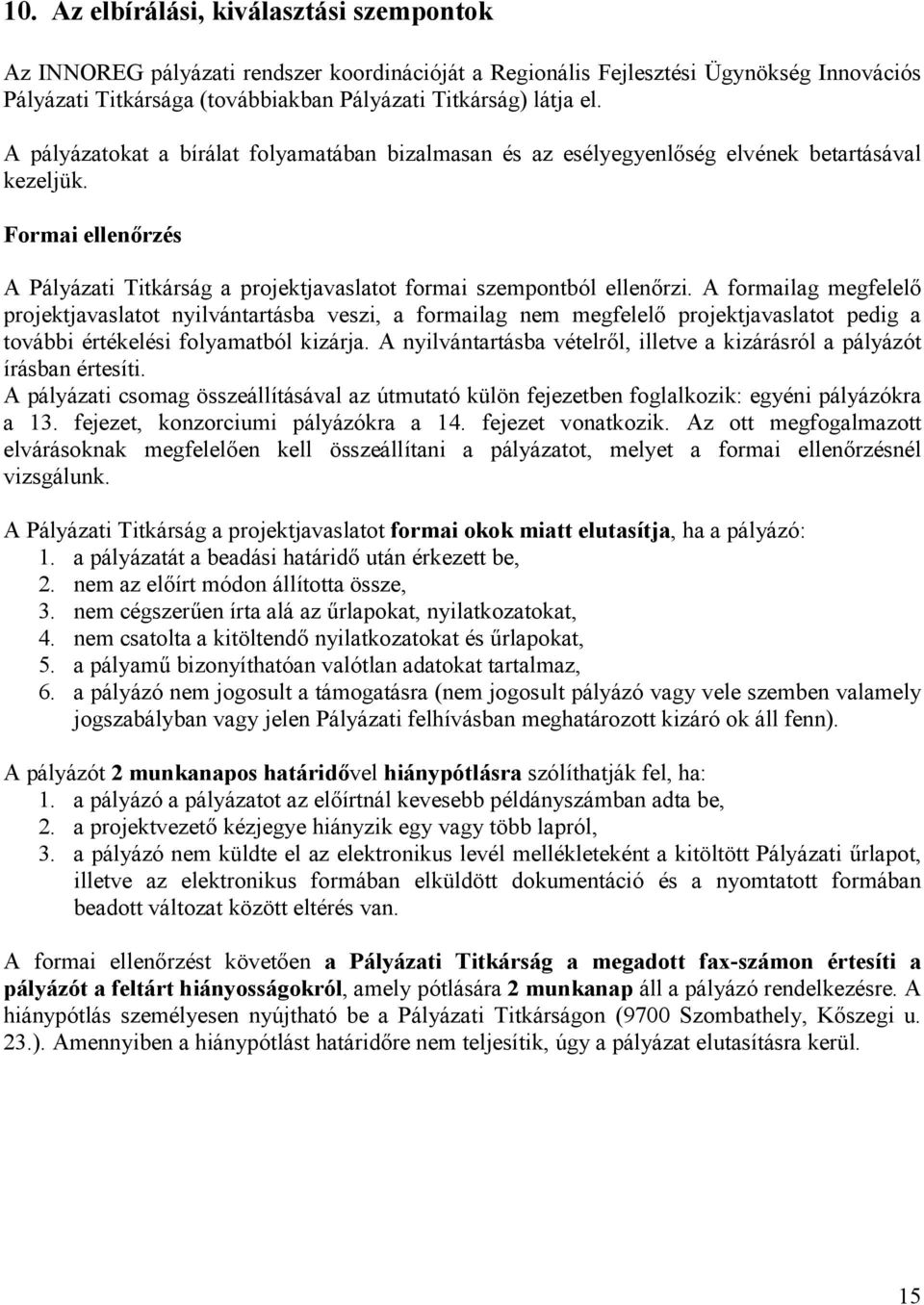 A formailag megfelel projektjavaslatot nyilvántartásba veszi, a formailag nem megfelel projektjavaslatot pedig a további értékelési folyamatból kizárja.