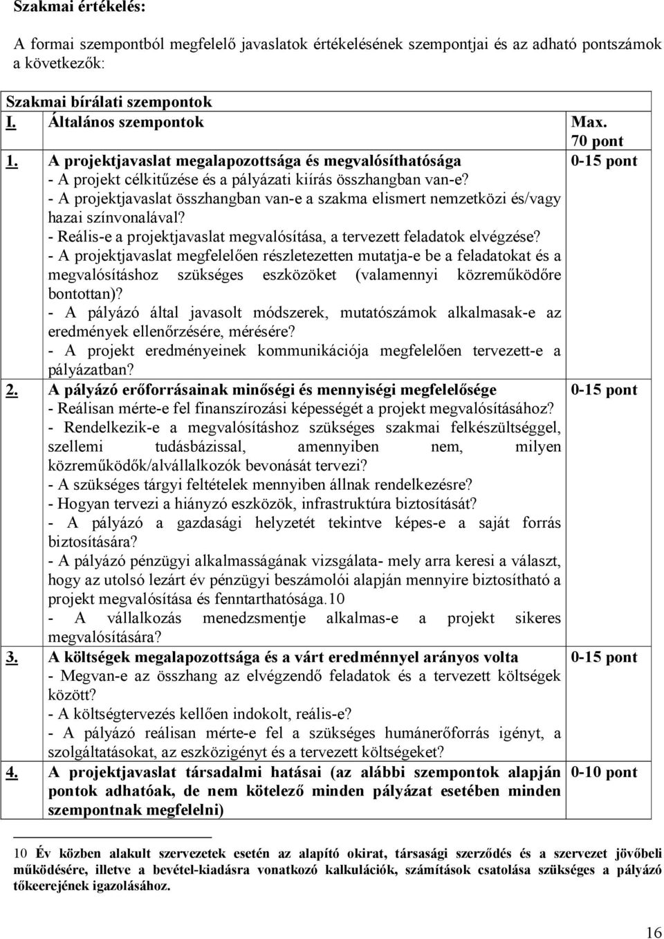 - A projektjavaslat összhangban van-e a szakma elismert nemzetközi és/vagy hazai színvonalával? - Reális-e a projektjavaslat megvalósítása, a tervezett feladatok elvégzése?