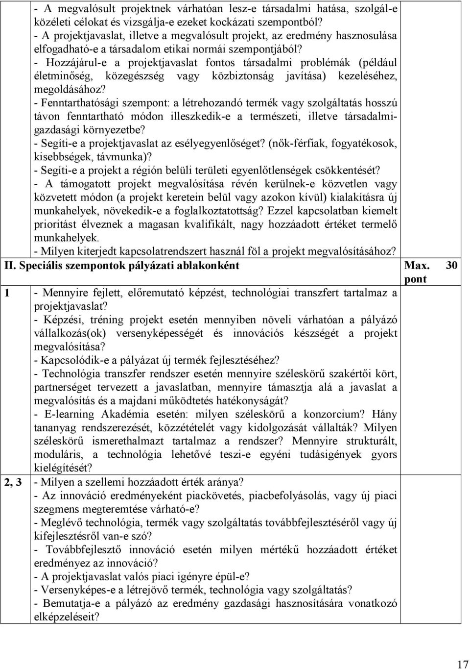 - Hozzájárul-e a projektjavaslat fontos társadalmi problémák (például életminség, közegészség vagy közbiztonság javítása) kezeléséhez, megoldásához?