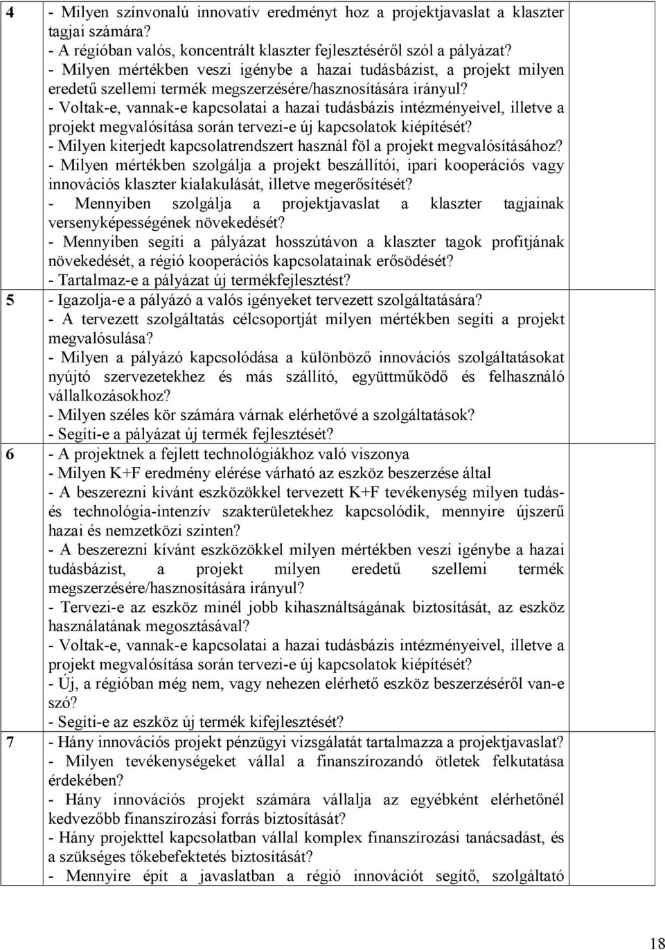 - Voltak-e, vannak-e kapcsolatai a hazai tudásbázis intézményeivel, illetve a projekt megvalósítása során tervezi-e új kapcsolatok kiépítését?