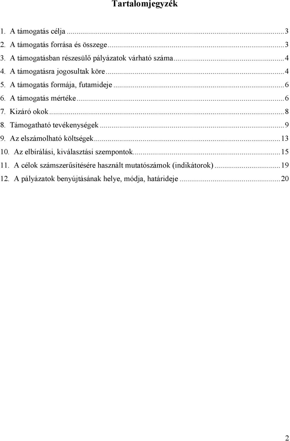 ..6 6. A támogatás mértéke...6 7. Kizáró okok...8 8. Támogatható tevékenységek...9 9. Az elszámolható költségek...13 10.