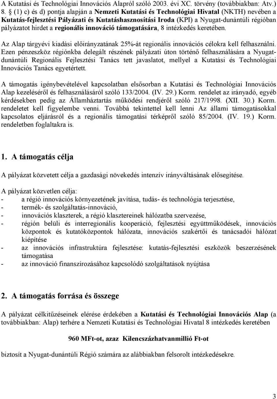 a regionális innováció támogatására, 8 intézkedés keretében. Az Alap tárgyévi kiadási elirányzatának 25%-át regionális innovációs célokra kell felhasználni.