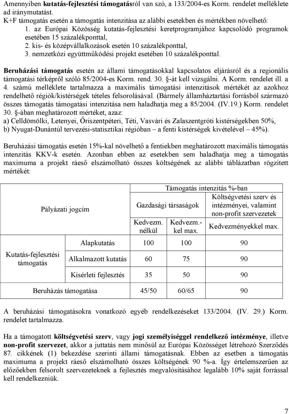 az Európai Közösség kutatás-fejlesztési keretprogramjához kapcsolódó programok esetében 15 százalékponttal, 2. kis- és középvállalkozások esetén 10 százalékponttal, 3.