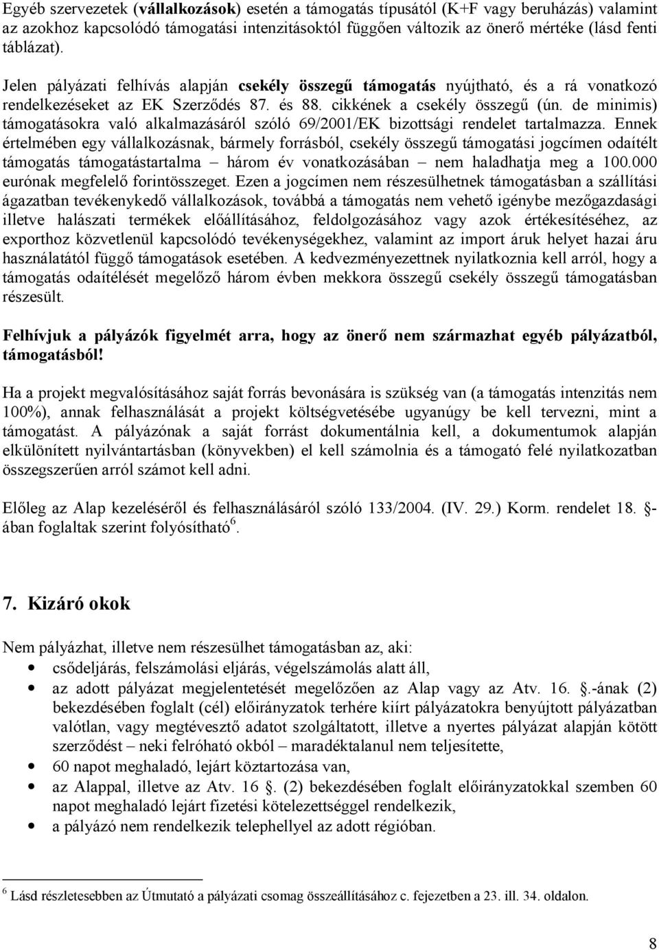 de minimis) támogatásokra való alkalmazásáról szóló 69/2001/EK bizottsági rendelet tartalmazza.