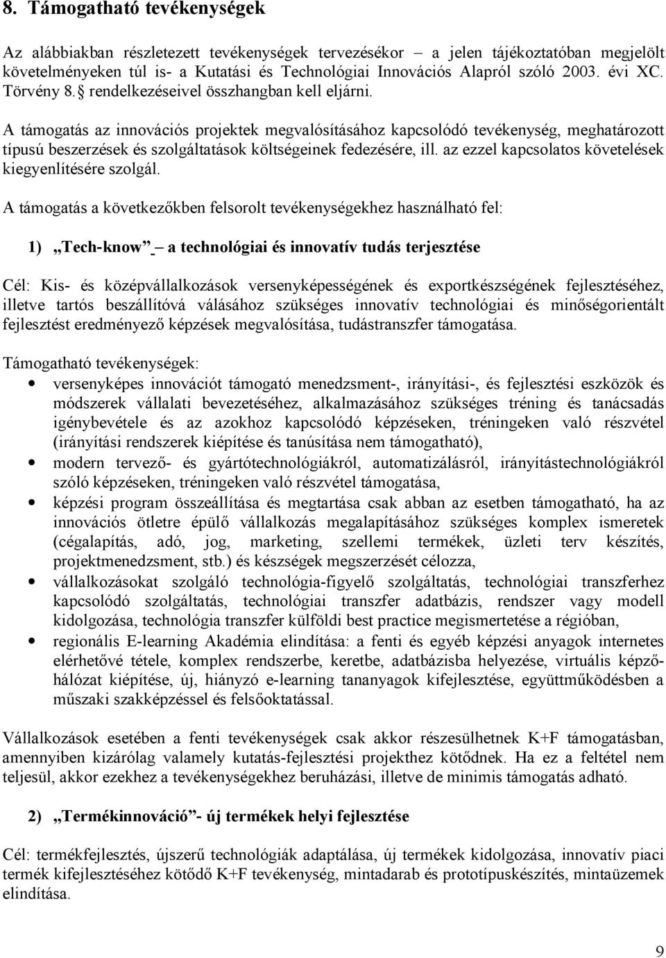 A támogatás az innovációs projektek megvalósításához kapcsolódó tevékenység, meghatározott típusú beszerzések és szolgáltatások költségeinek fedezésére, ill.