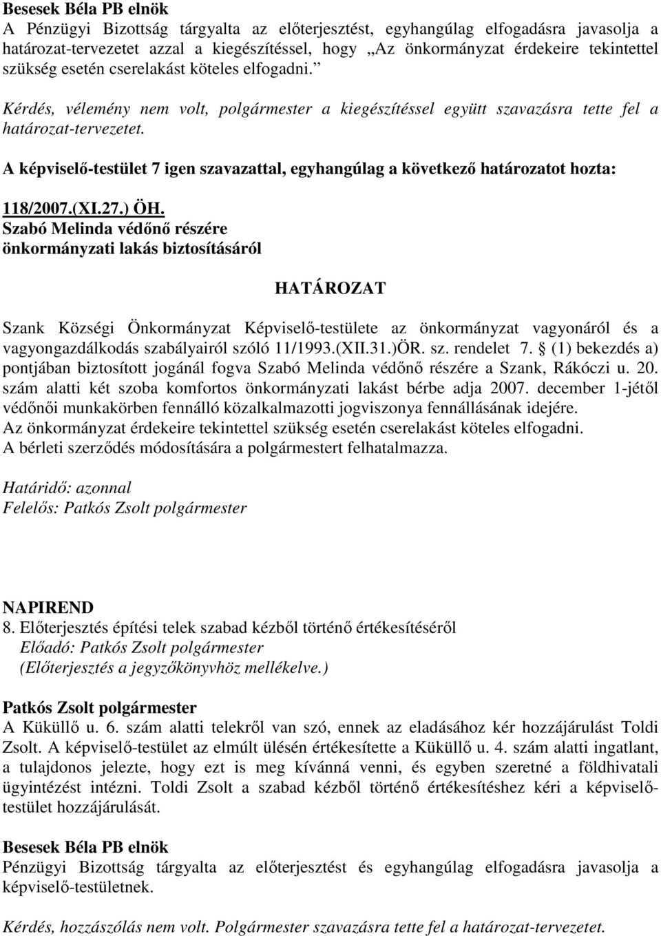 A képviselı-testület 7 igen szavazattal, egyhangúlag a következı határozatot hozta: 118/2007.(XI.27.) ÖH.