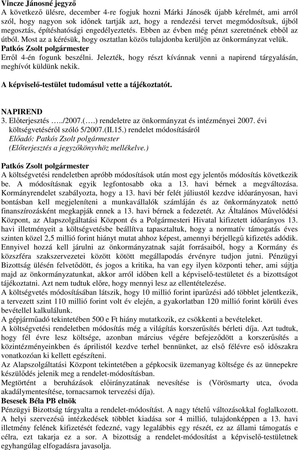 Errıl 4-én fogunk beszélni. Jelezték, hogy részt kívánnak venni a napirend tárgyalásán, meghívót küldünk nekik. A képviselı-testület tudomásul vette a tájékoztatót. NAPIREND 3. Elıterjesztés../2007.(.