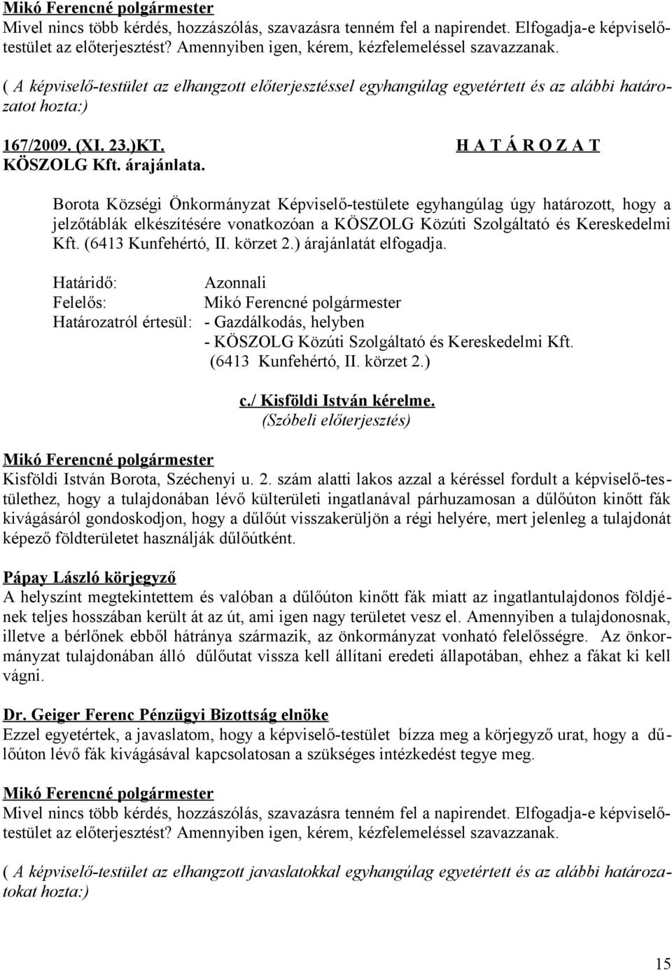 Borota Községi Önkormányzat Képviselő-testülete egyhangúlag úgy határozott, hogy a jelzőtáblák elkészítésére vonatkozóan a KÖSZOLG Közúti Szolgáltató és Kereskedelmi Kft. (6413 Kunfehértó, II.