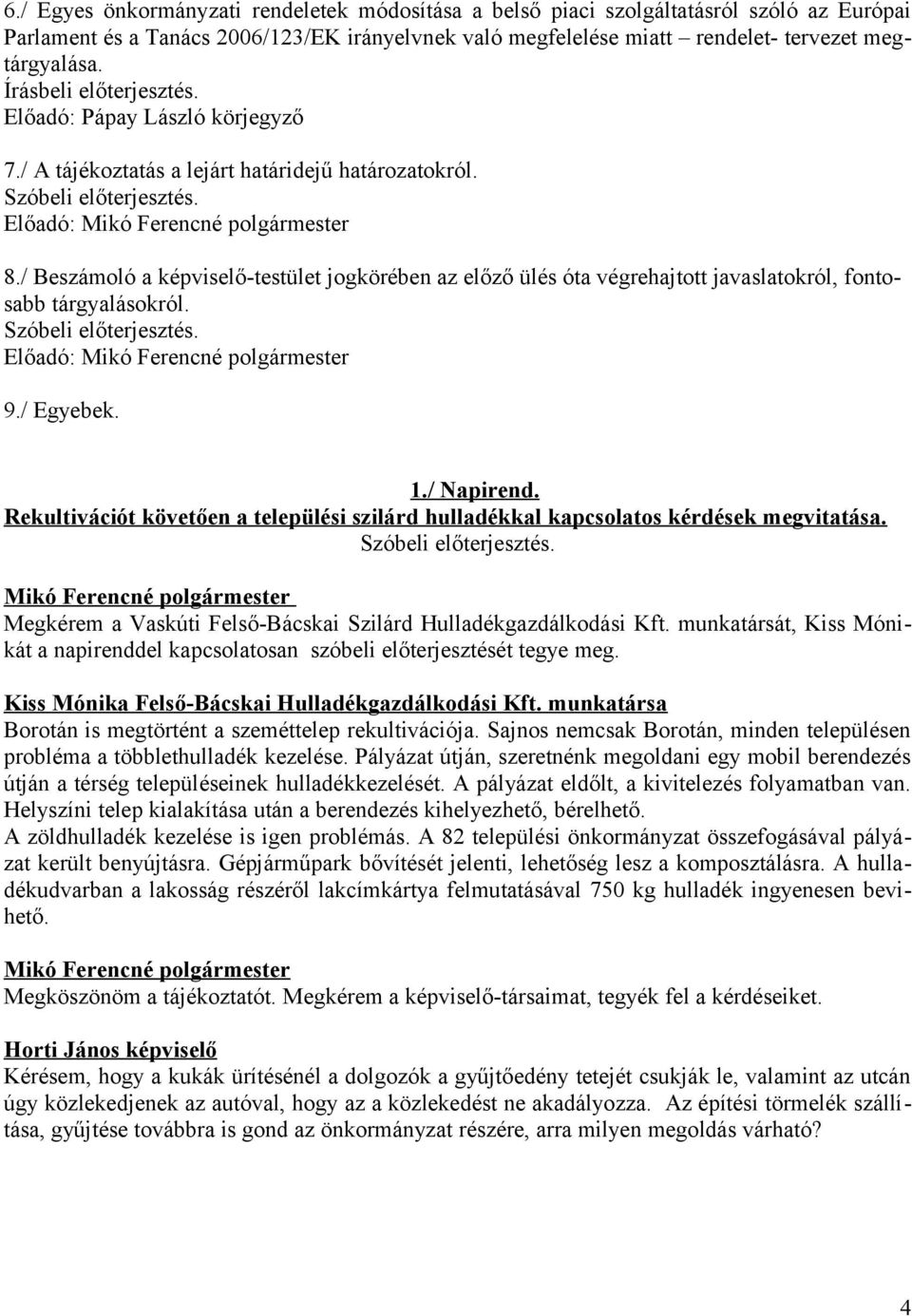 / Beszámoló a képviselő-testület jogkörében az előző ülés óta végrehajtott javaslatokról, fontosabb tárgyalásokról. Szóbeli előterjesztés. Előadó: 9./ Egyebek. 1./ Napirend.