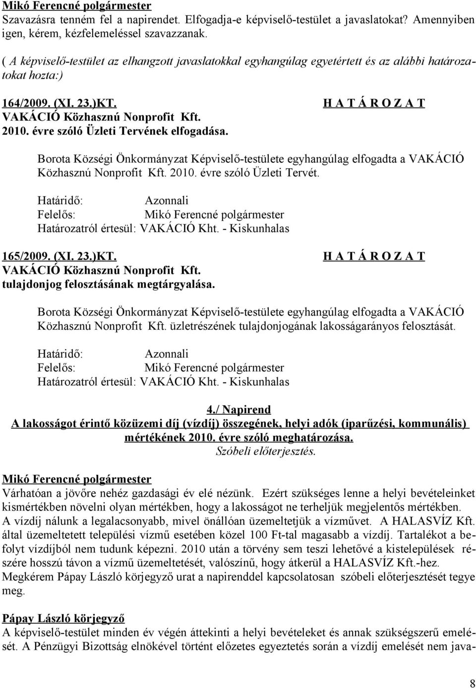 évre szóló Üzleti Tervének elfogadása. Borota Községi Önkormányzat Képviselő-testülete egyhangúlag elfogadta a VAKÁCIÓ Közhasznú Nonprofit Kft. 2010. évre szóló Üzleti Tervét.