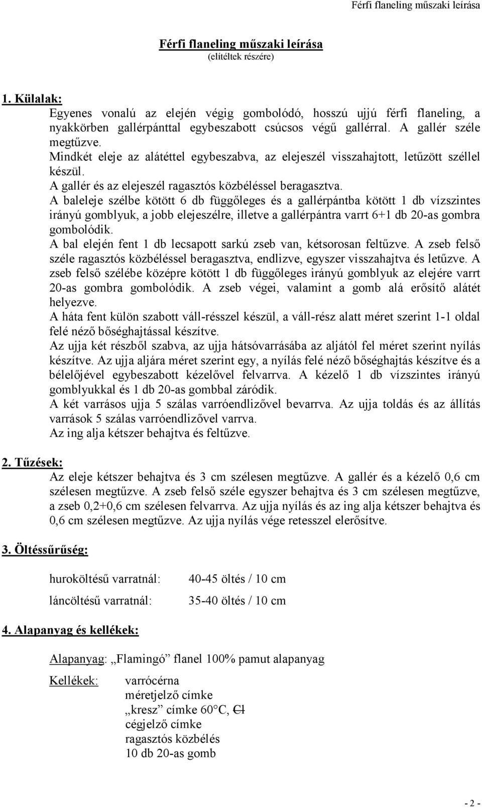 A baleleje szélbe kötött 6 db függıleges és a gallérpántba kötött 1 db vízszintes irányú gomblyuk, a jobb elejeszélre, illetve a gallérpántra varrt 6+1 db 20-as gombra gombolódik.