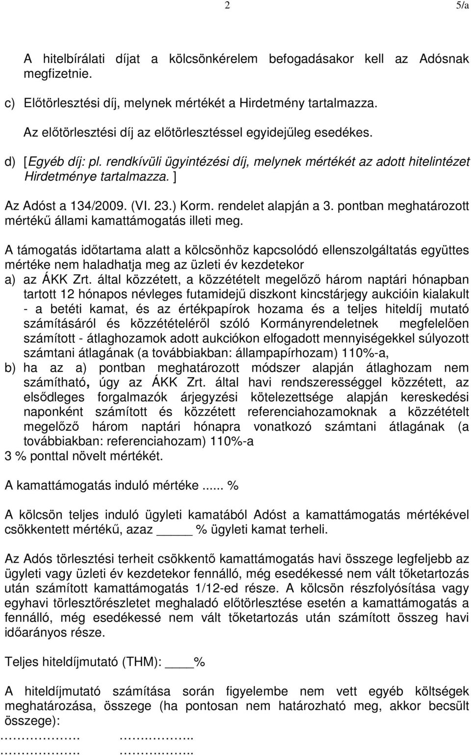 (VI. 23.) Korm. rendelet alapján a 3. pontban meghatározott mértékű állami kamattámogatás illeti meg.