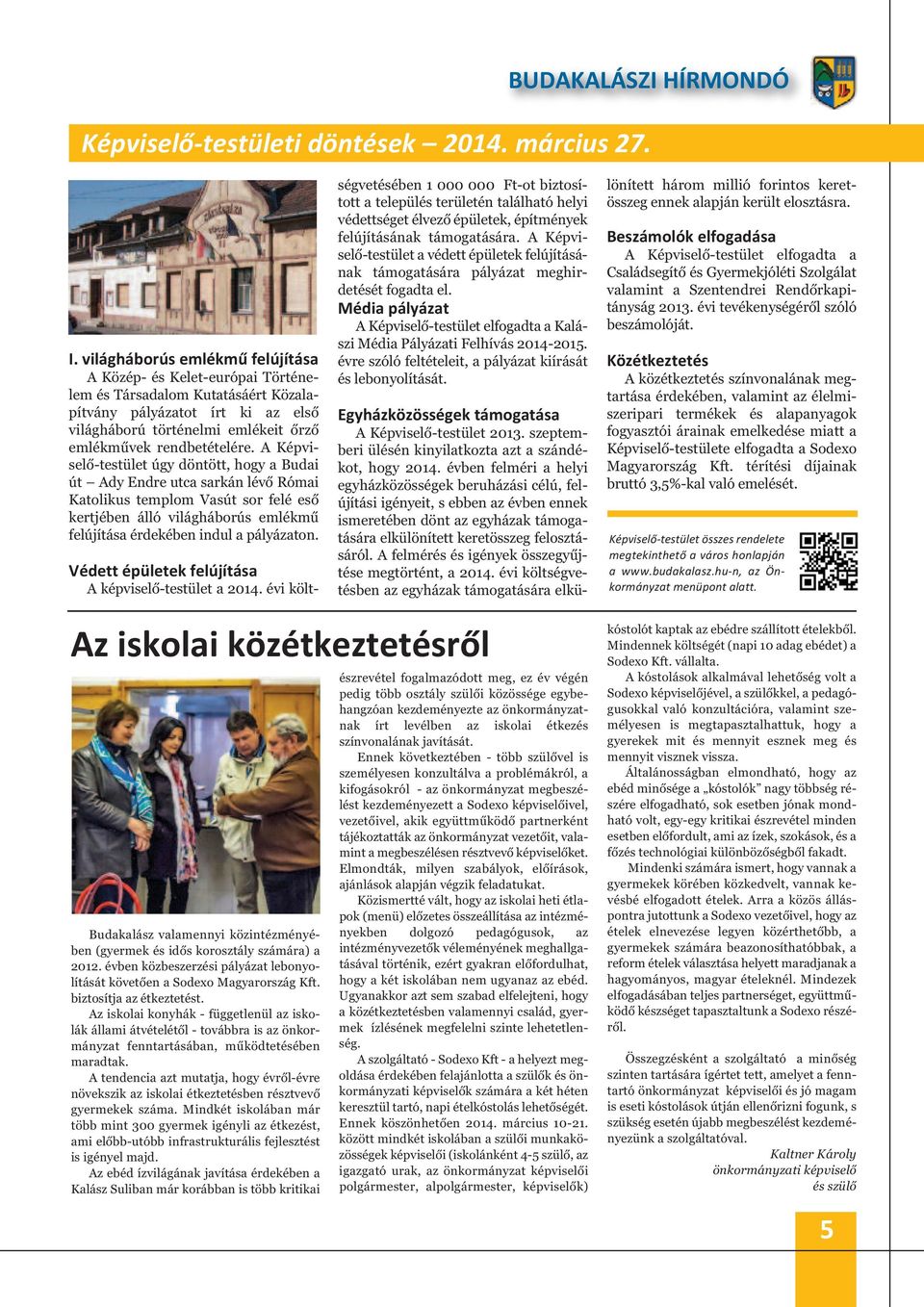 A Képviselő-testület úgy döntött, hogy a Budai út Ady Endre utca sarkán lévő Római Katolikus templom Vasút sor felé eső kertjében álló világháborús emlékmű felújítása érdekében indul a pályázaton.