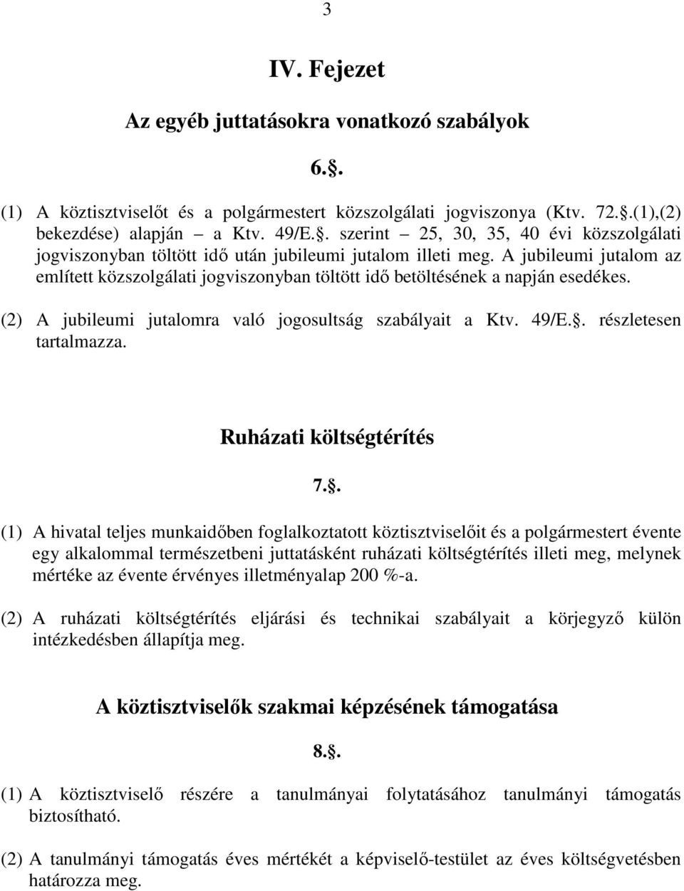 A jubileumi jutalom az említett közszolgálati jogviszonyban töltött idő betöltésének a napján esedékes. (2) A jubileumi jutalomra való jogosultság szabályait a Ktv. 49/E.. részletesen tartalmazza.