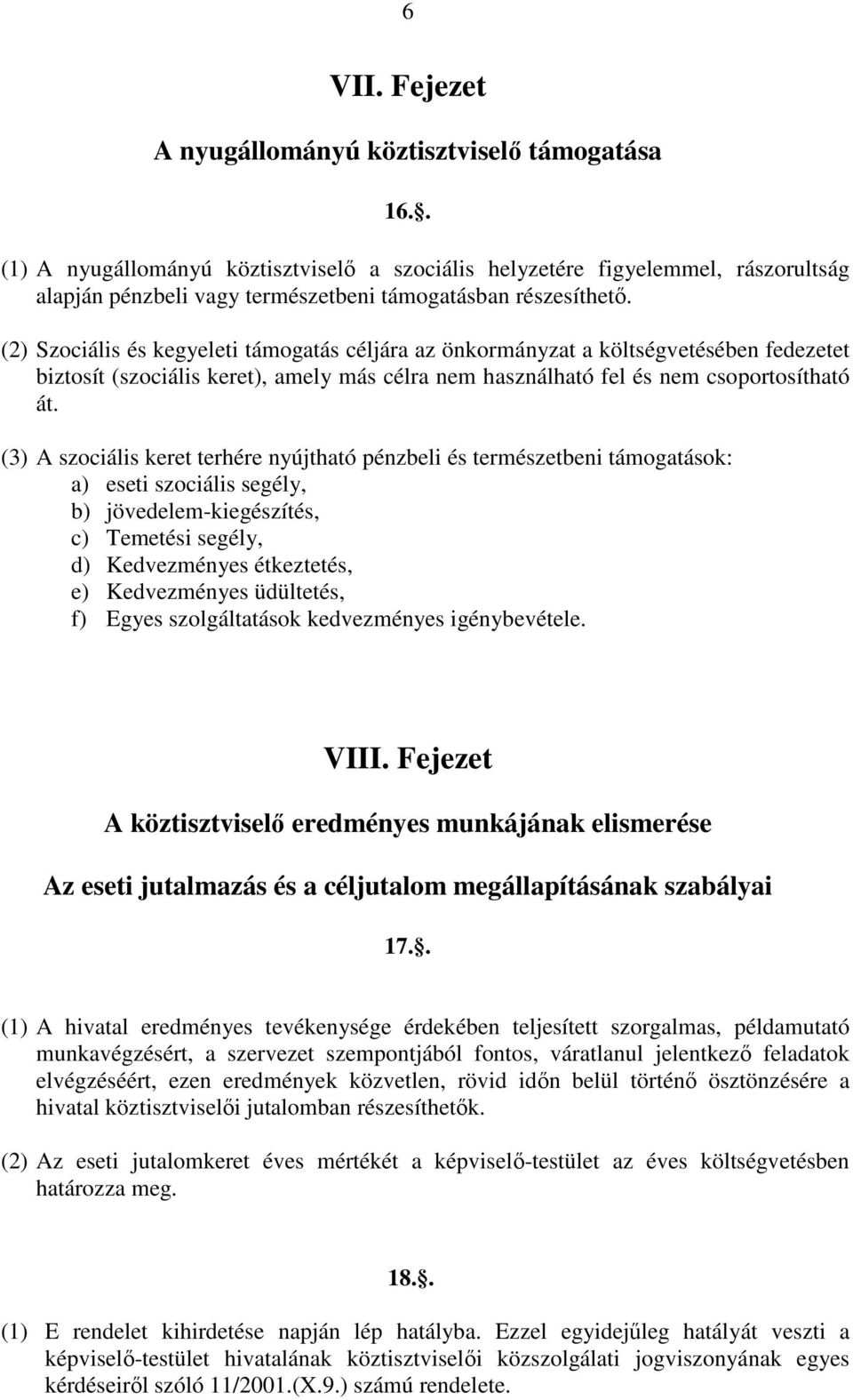 (2) Szociális és kegyeleti támogatás céljára az önkormányzat a költségvetésében fedezetet biztosít (szociális keret), amely más célra nem használható fel és nem csoportosítható át.