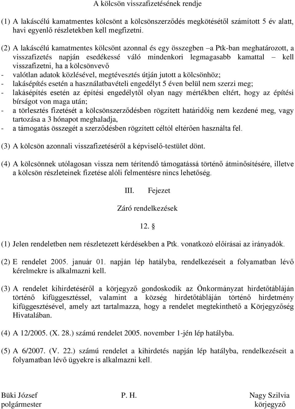 valótlan adatok közlésével, megtévesztés útján jutott a kölcsönhöz; - lakásépítés esetén a használatbavételi engedélyt 5 éven belül nem szerzi meg; - lakásépítés esetén az építési engedélytől olyan