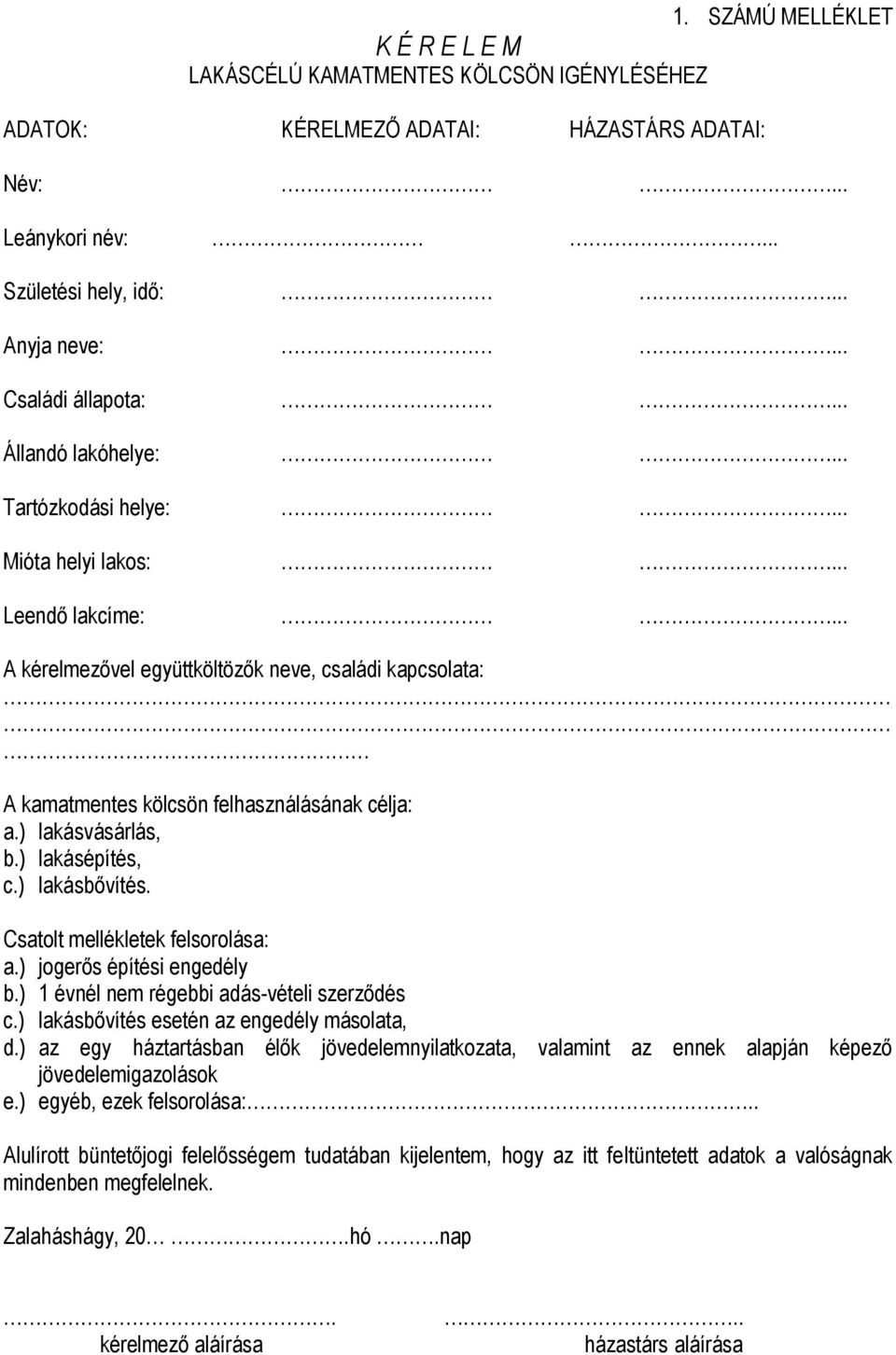 ) lakásvásárlás, b.) lakásépítés, c.) lakásb vítés. Csatolt mellékletek felsorolása: a.) joger s építési engedély b.) 1 évnél nem régebbi adás-vételi szerz dés c.