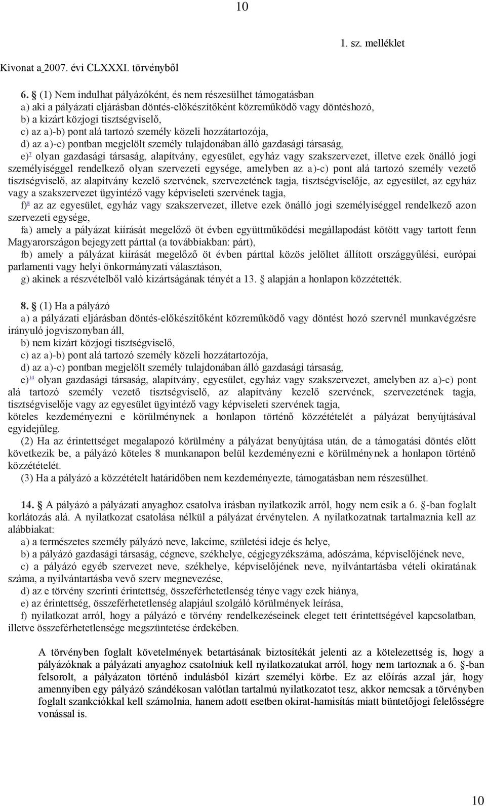 tartozó személy közeli hozzátartozója, d) az a)-c) pontban megjelölt személy tulajdonában álló gazdasági társaság, e) 7 olyan gazdasági társaság, alapítvány, egyesület, egyház vagy szakszervezet,