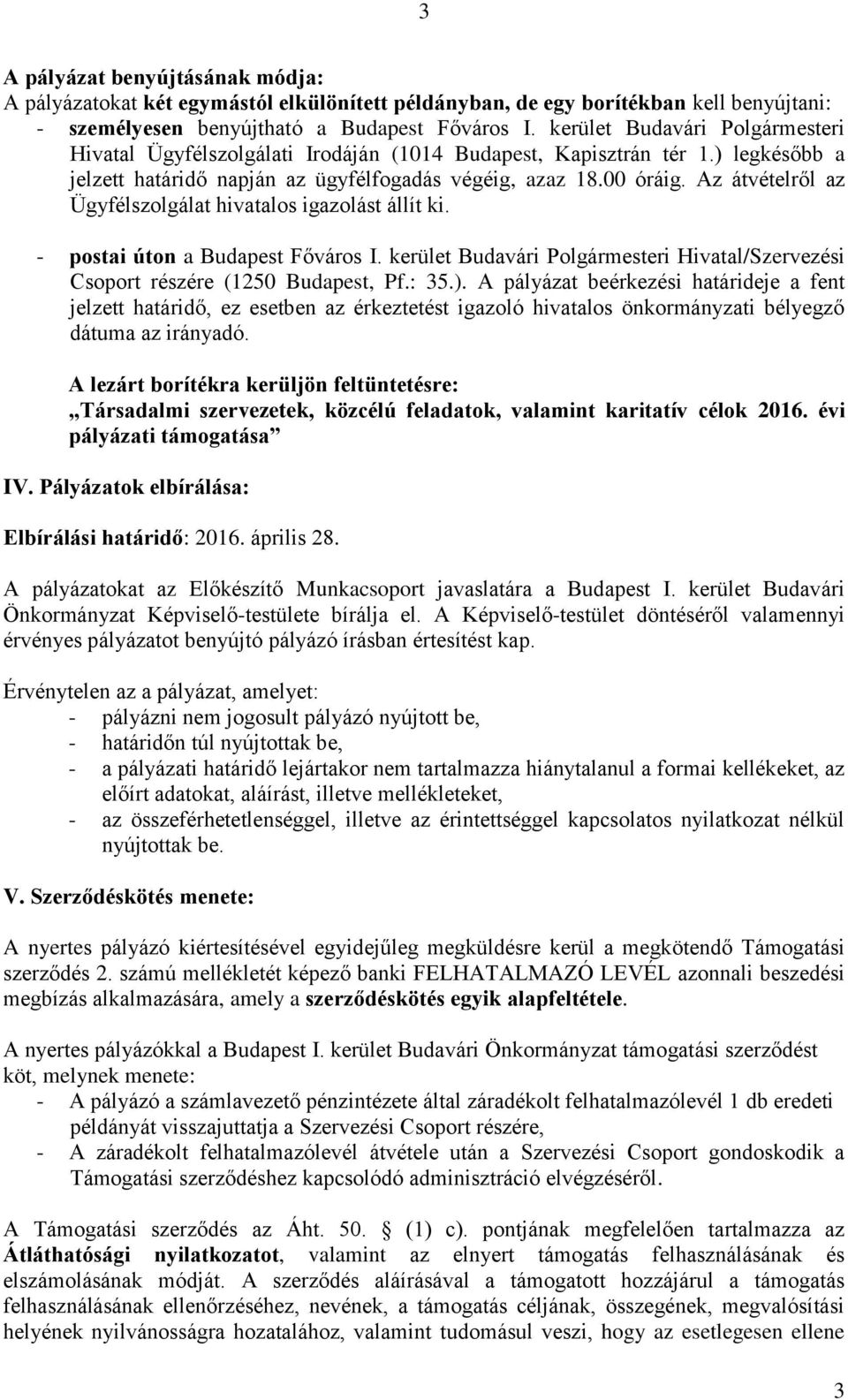 Az átvételről az Ügyfélszolgálat hivatalos igazolást állít ki. - postai úton a Budapest Főváros I. kerület Budavári Polgármesteri Hivatal/Szervezési Csoport részére (1250 Budapest, Pf.: 35.).