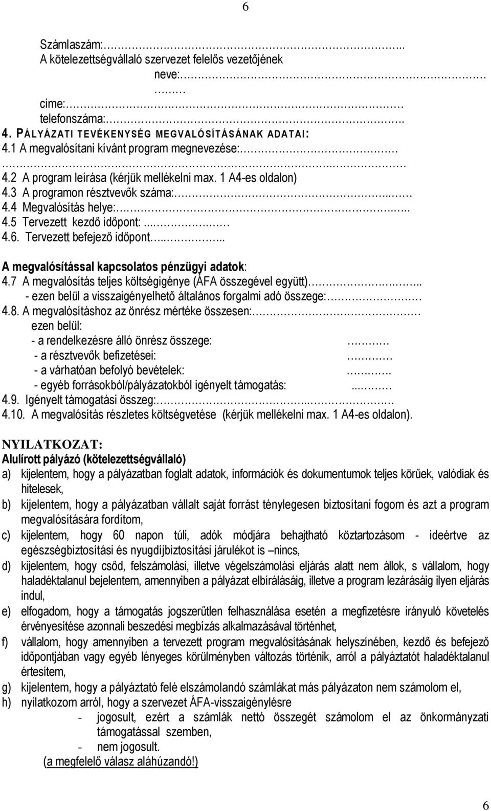 ... 4.6. Tervezett befejező időpont.... A megvalósítással kapcsolatos pénzügyi adatok: 4.7 A megvalósítás teljes költségigénye (ÁFA összegével együtt).