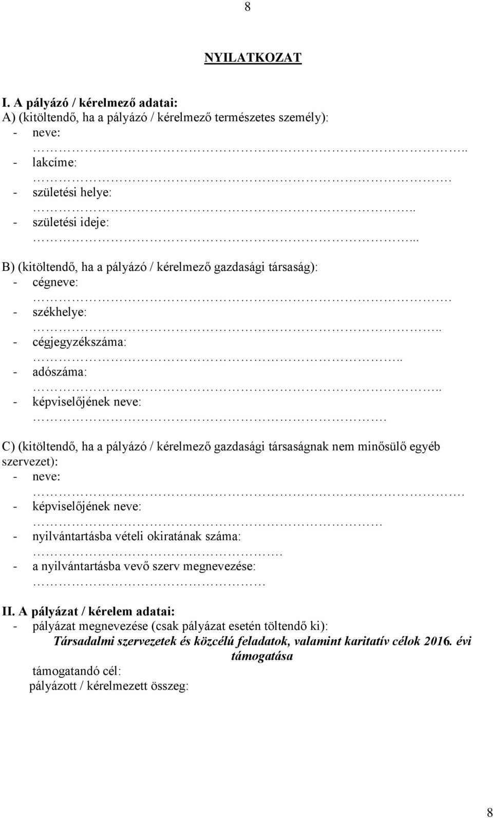 C) (kitöltendő, ha a pályázó / kérelmező gazdasági társaságnak nem minősülő egyéb szervezet): - neve:. - képviselőjének neve: - nyilvántartásba vételi okiratának száma:.