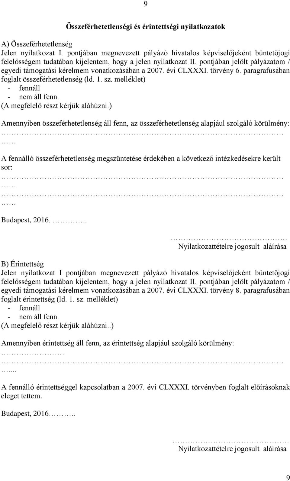 pontjában jelölt pályázatom / egyedi támogatási kérelmem vonatkozásában a 2007. évi CLXXXI. törvény 6. paragrafusában foglalt összeférhetetlenség (ld. 1. sz. melléklet) - fennáll - nem áll fenn.