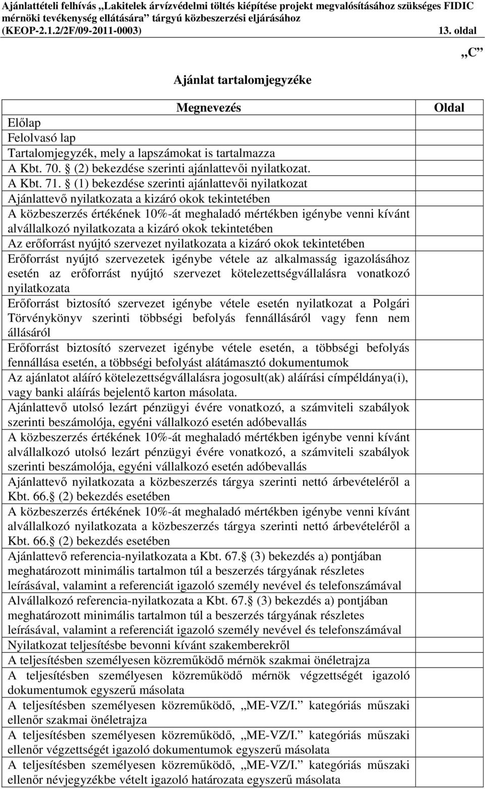 a kizáró okok tekintetében Az erőforrást nyújtó szervezet nyilatkozata a kizáró okok tekintetében Erőforrást nyújtó szervezetek igénybe vétele az alkalmasság igazolásához esetén az erőforrást nyújtó