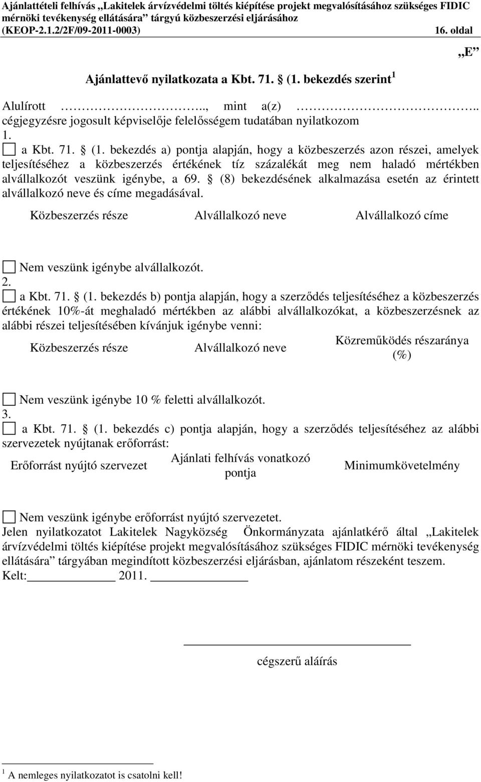 bekezdés a) pontja alapján, hogy a közbeszerzés azon részei, amelyek teljesítéséhez a közbeszerzés értékének tíz százalékát meg nem haladó mértékben alvállalkozót veszünk igénybe, a 69.