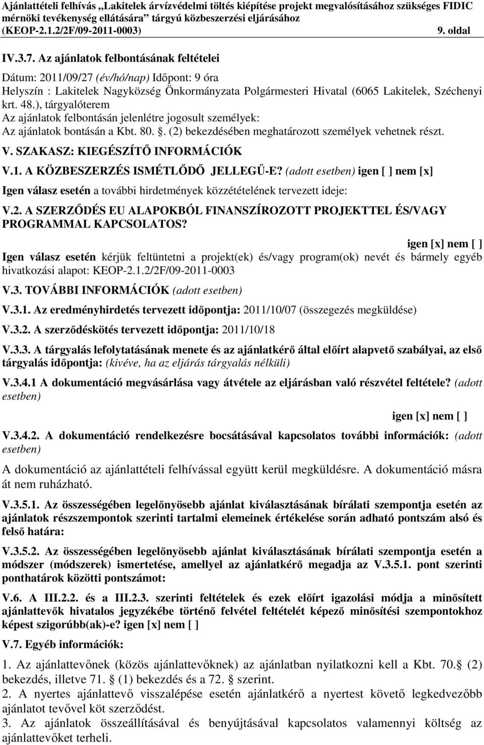 SZAKASZ: KIEGÉSZÍTŐ INFORMÁCIÓK V.1. A KÖZBESZERZÉS ISMÉTLŐDŐ JELLEGŰ-E? (adott esetben) igen [ ] nem [x] Igen válasz esetén a további hirdetmények közzétételének tervezett ideje: V.2.