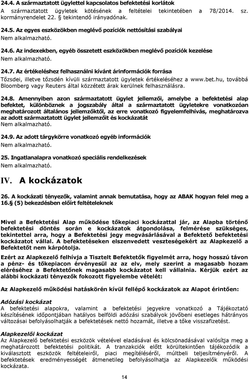 Az értékeléshez felhasználni kívánt árinformációk forrása Tőzsdei, illetve tőzsdén kívüli származtatott ügyletek értékeléséhez a www.bet.