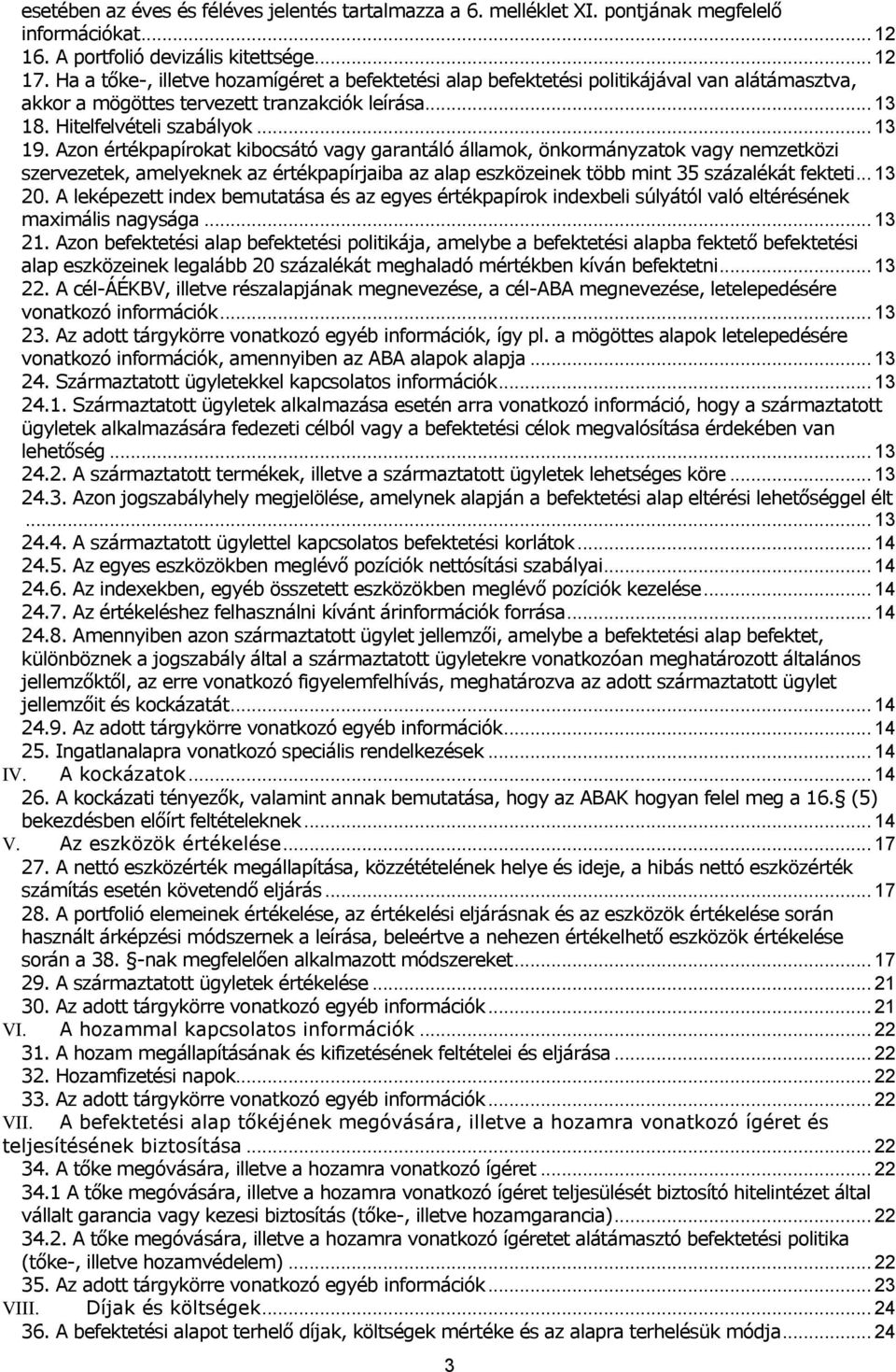 Azon értékpapírokat kibocsátó vagy garantáló államok, önkormányzatok vagy nemzetközi szervezetek, amelyeknek az értékpapírjaiba az alap eszközeinek több mint 35 százalékát fekteti... 13 20.