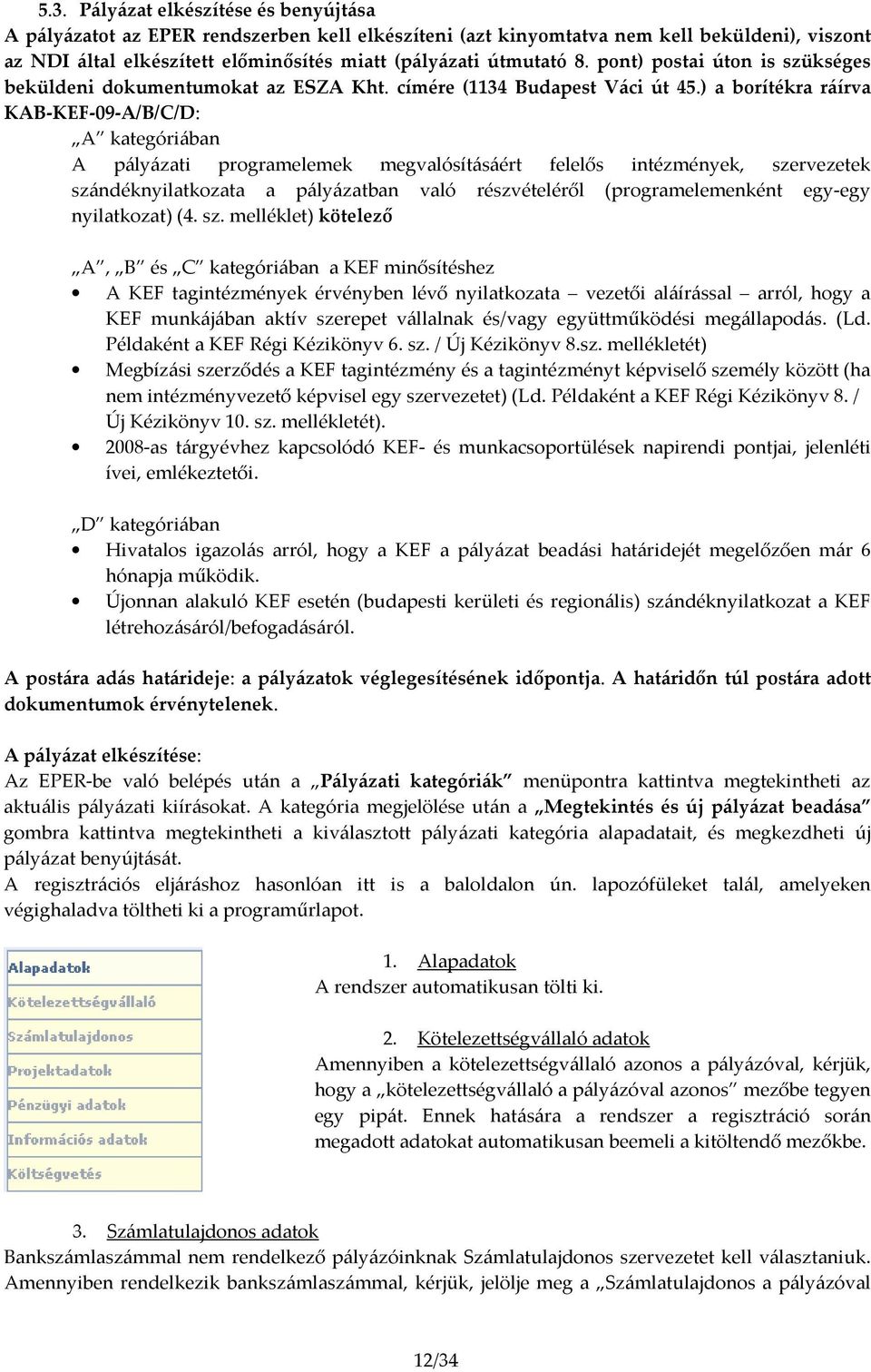 ) a borítékra ráírva KAB-KEF-09-A/B/C/D: A kategóriában A pályázati programelemek megvalósításáért felelős intézmények, szervezetek szándéknyilatkozata a pályázatban való részvételéről