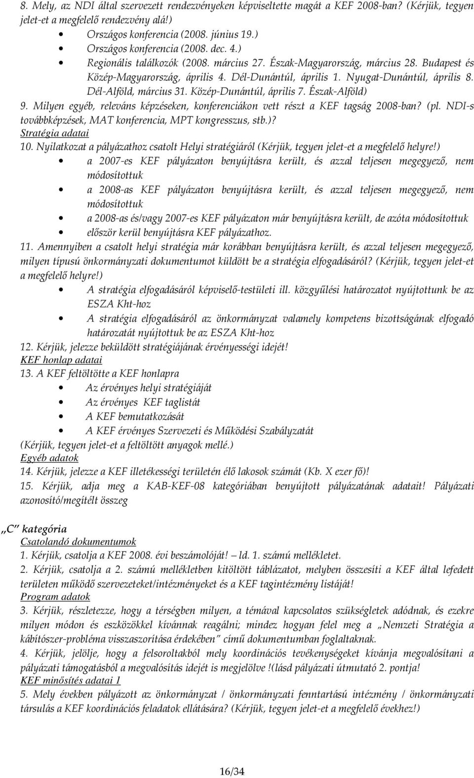 Nyugat-Dunántúl, április 8. Dél-Alföld, március 31. Közép-Dunántúl, április 7. Észak-Alföld) 9. Milyen egyéb, releváns képzéseken, konferenciákon vett részt a KEF tagság 2008-ban? (pl.