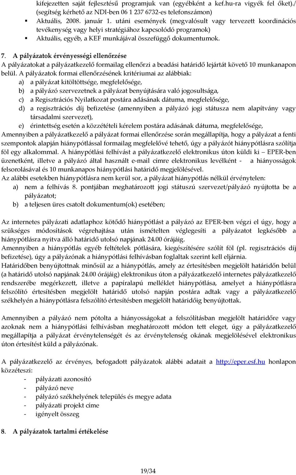 A pályázatok érvényességi ellenőrzése A pályázatokat a pályázatkezelő formailag ellenőrzi a beadási határidő lejártát követő 10 munkanapon belül.