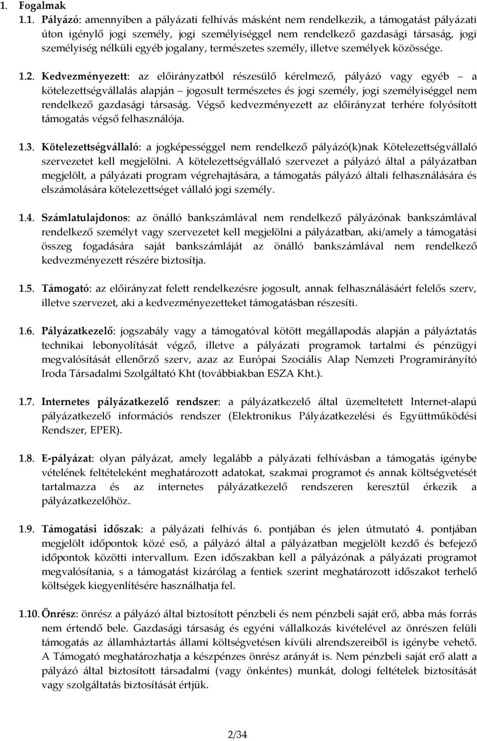 Kedvezményezett: az előirányzatból részesülő kérelmező, pályázó vagy egyéb a kötelezettségvállalás alapján jogosult természetes és jogi személy, jogi személyiséggel nem rendelkező gazdasági társaság.